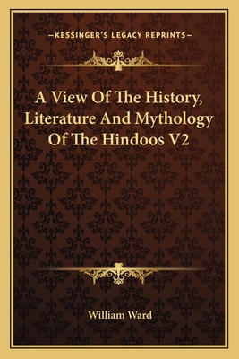 A View Of The History, Literature And Mythology Of The Hindoos V2 - Ward, William