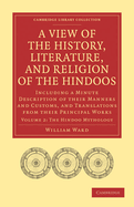 A View of the History, Literature, and Religion of the Hindoos: Including a Minute Description of their Manners and Customs, and Translations from their Principal Works