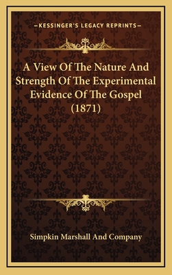 A View of the Nature and Strength of the Experimental Evidence of the Gospel (1871) - Simpkin Marshall and Company