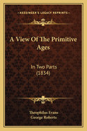 A View of the Primitive Ages: In Two Parts (1834)