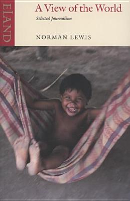 A View of the World: Selected Journalism - Lewis, Norman