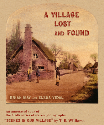 A Village Lost and Found: An Annotated Tour of the 1850s Series of Stereo Photographs "Scenes in Our Village" by T. R. Williams - May, Brian, and Vidal, Elena