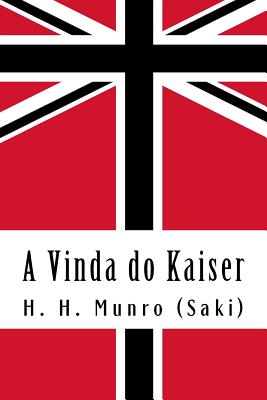 A Vinda Do Kaiser: Uma Hist?ria de Londres Sob a Casa de Hohenzollern - Araujo Da Costa, Francisco (Translated by), and Munro (Saki), H H