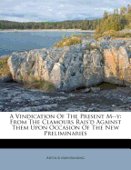 A Vindication of the Present M--Y: From the Clamours Rais'd Against Them Upon Occasion of the New Preliminaries