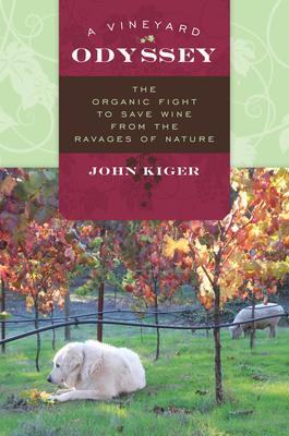 A Vineyard Odyssey: The Organic Fight to Save Wine from the Ravages of Nature - Kiger, John