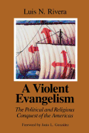 A Violent Evangelism: The Political and Religious Conquest of the Americas