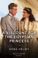 A Viscount For The Egyptian Princess: Mills & Boon Historical