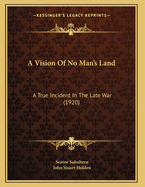 A Vision of No Man's Land: A True Incident in the Late War (1920)