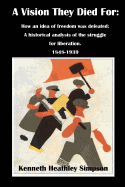 A Vision They Died for: How an Idea of Freedom Was Defeated: A Historical Analysis of the Struggle for Liberation 1848-1939