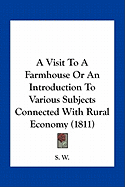 A Visit To A Farmhouse Or An Introduction To Various Subjects Connected With Rural Economy (1811)