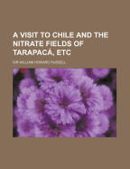 A Visit to Chile and the Nitrate Fields of Tarapaca, Etc.