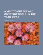 A Visit to Greece and Constantinople, in the Year 1827-8