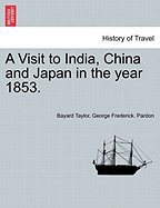 A Visit to India, China and Japan in the Year 1853. - Taylor, Bayard, and Pardon, George Frederick