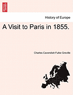 A Visit to Paris in 1855. - Greville, Charles Cavendish Fulke