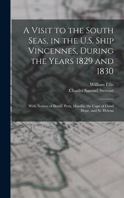 A Visit to the South Seas, in the U.S. Ship Vincennes, During the Years 1829 and 1830: With Notices of Brazil, Peru, Manilla, the Cape of Good Hope, and St. Helena - Stewart, Charles Samuel, and Ellis, William