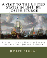 A Visit to the United States in 1841. by: Joseph Sturge