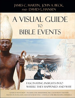 A Visual Guide to Bible Events: Fascinating Insights Into Where They Happened and Why - Beck, John A, and Hansen, David G, and Martin, James C
