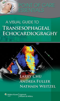 A Visual Guide to Transesophageal Echocardiography - Chu, Larry F., and Fuller, Andrea, and Weitzel, Nathaen