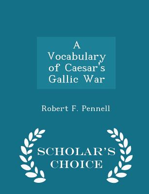 A Vocabulary of Caesar's Gallic War - Scholar's Choice Edition - Pennell, Robert F