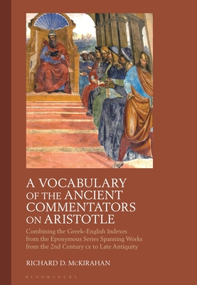 A Vocabulary of the Ancient Commentators on Aristotle: Combining the Greek-English Indexes from the Eponymous Series Spanning Works from the 2nd Century CE to Late Antiquity - McKirahan, Richard D