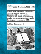 A Voice from the Bench Vindicated: Being Remarks in Answer to Objections Advanced Against a Charge on the Abuse of Intoxicating Liquors, Delivered by the Recorder of Birmingham, in January, 1855.