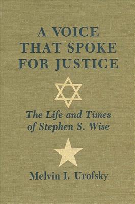 A Voice That Spoke for Justice: The Life and Times of Stephen S. Wise - Urofsky, Melvin I