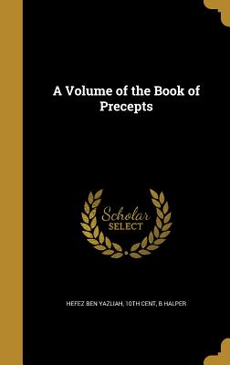 A Volume of the Book of Precepts - Hefez Ben Yazliah, 10th Cent (Creator), and Halper, B, M.A., Ph.D.