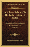 A Volume Relating to the Early History of Boston: Containing the Aspinwall Notarial Records (1903)