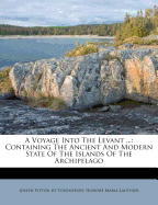 A Voyage Into the Levant ...: Containing the Ancient and Modern State of the Islands of the Archipelago