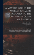 A Voyage Round the World, but More Particularly to the North-west Coast of America [microform]: Performed in 1785, 1786, 1787, and 1788, in the King George and Queen Charlotte, Captains Portlock and Dixon; Dedicated, by Permission, to Sir Joseph...