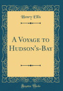 A Voyage to Hudson's-Bay (Classic Reprint)