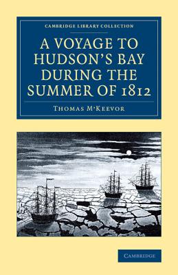 A Voyage to Hudson's Bay during the Summer of 1812: Containing a Particular Account of the Icebergs and Other Phenomena which Present Themselves in those Regions; Also, a Description of the Esquimeaux and North American Indians - M'Keevor, Thomas, and Frminville, Christophe-Paulin de La Poix de