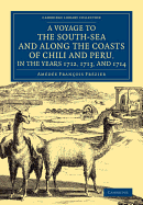 A Voyage to the South-Sea and along the Coasts of Chili and Peru, in the Years 1712, 1713, and 1714: With a Postscript by Dr Edmund Halley and an Account of the Settlement, Commerce, and Riches of the Jesuites in Paraguay