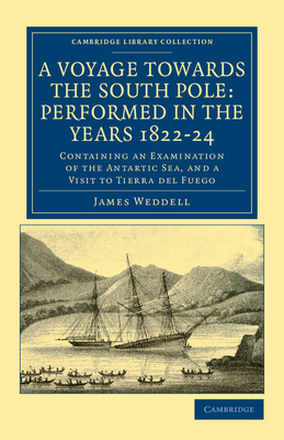 A Voyage towards the South Pole: Performed in the Years 1822-24: Containing an Examination of the Antarctic Sea, and a Visit to Tierra del Fuego - Weddell, James