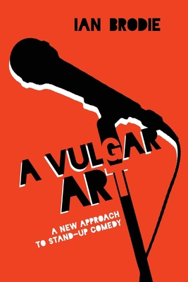 A Vulgar Art: A New Approach to Stand-Up Comedy - Brodie, Ian