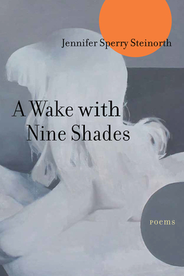 A Wake with Nine Shades: Poems - Steinorth, Jennifer Sperry
