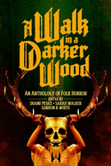 A Walk in a Darker Wood: An Anthology of Folk Horror