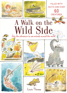 A Walk on the Wild Side: Join the Adventure to See Animals Around the World - Filled with Facts and Over 60 Creatures