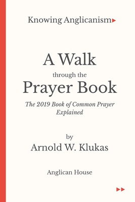 A Walk Through the Prayer Book: The 2019 Book of Common Prayer Explained - Klukas, Arnold W