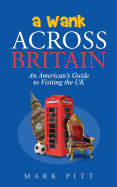 A Wank Across Britain: An American's Guide to Visiting the UK