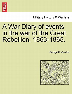 A War Diary of Events in the War of the Great Rebellion. 1863-1865. - Gordon, George H