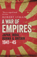 A War of Empires: Japan, India, Burma & Britain: 1941-45