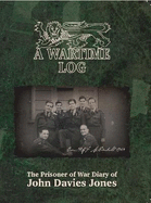 A War Time Log: The Prisoner of War Diary of John Davies Jones