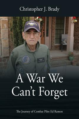 A War We Can't Forget: The Journey of Combat Pilot Ed Ramon - Brady, Christopher J
