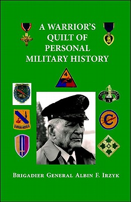 A Warrior's Quilt of Personal Military History - Irzyk, Brigadier General Albin F