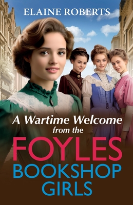 A Wartime Welcome from the Foyles Bookshop Girls: A warmhearted, emotional wartime saga series from Elaine Roberts - Roberts, Elaine, and Keeley, Helen (Read by)