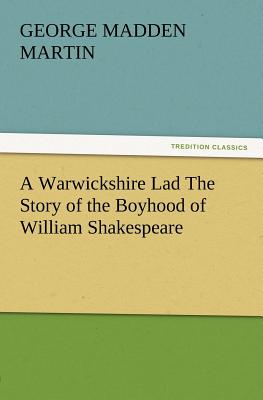 A Warwickshire Lad The Story of the Boyhood of William Shakespeare - Martin, George Madden