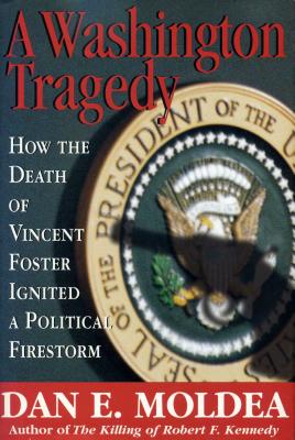 A Washington Tragedy: How the Death of Vincent Foster Ignited a Political Firestorm - Moldea, Dan E