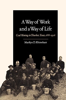 A Way of Work and a Way of Life: Coal Mining in Thurber, Texas, 1888-1926 Volume 9 - Rhinehart, Marilyn D