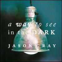 A  Way to See in the Dark - Jason Gray